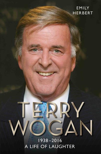 Sir Terry Wogan – A Life in Laughter 1938–2016, Emily Herbert