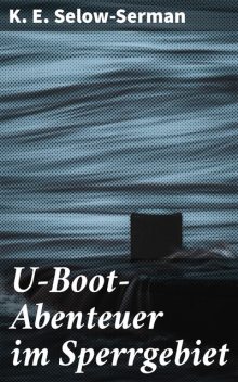 U-Boot-Abenteuer im Sperrgebiet, K.E. Selow-Serman
