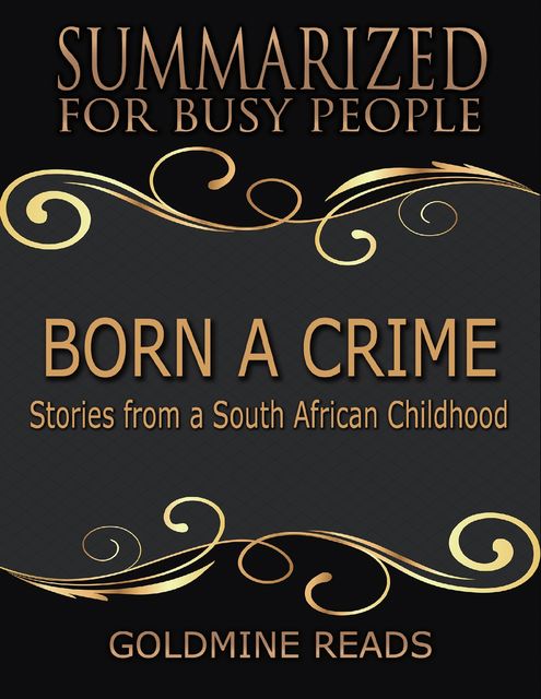 Born a Crime – Summarized for Busy People: Stories from a South African Childhood, Goldmine Reads