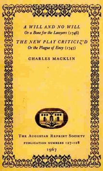 A Will and No Will; or, A Bone for the Lawyers. (1746) The New Play Criticiz'd, or the Plague of Envy, Charles Macklin