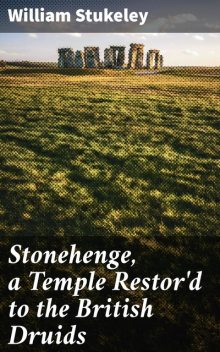 Stonehenge, a Temple Restor'd to the British Druids, William Stukeley