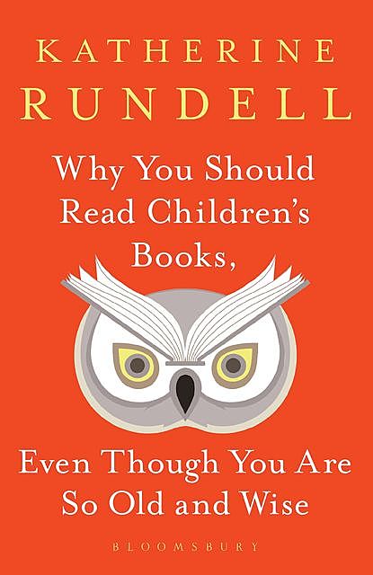 Why You Should Read Children's Books, Even Though You Are So Old and Wise, Katherine Rundell
