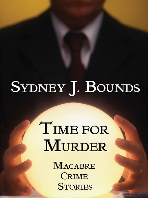 Time for Murder: Macabre Crime Stories, Sydney J.Bounds
