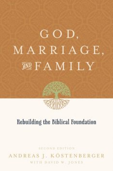 God, Marriage, and Family (Second Edition), David Jones, ouml, Andreas J. K, stenberger