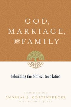 God, Marriage, and Family (Second Edition), David Jones, ouml, Andreas J. K, stenberger