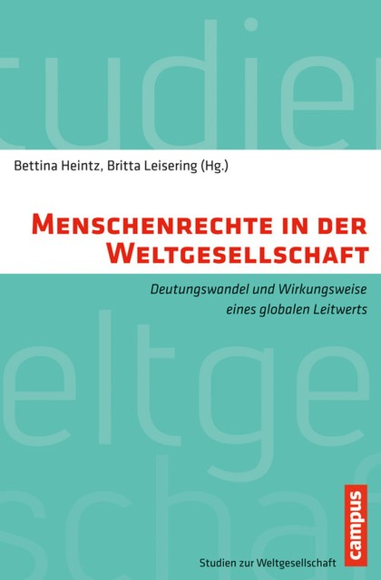 Menschenrechte in der Weltgesellschaft, Hans Joas, Marion Müller, Bettina Heintz, Britta Leisering, Hannah Bennani, Klaus Peter Japp, Matthias Koenig, Mikael Rask Madsen, Stefan-Ludwig Hoffmann, Theresa Wobbe, Ulrike Davy