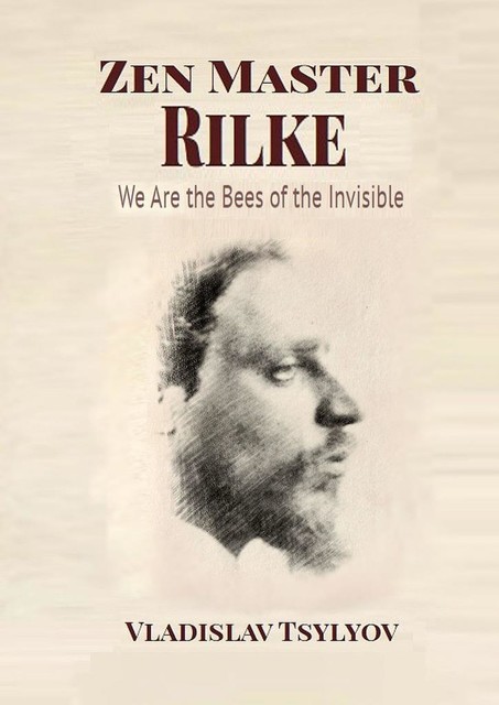 Zen Master Rilke: We Are the Bees of the Invisible. Dialogues with Gautama Buddha, Vladislav Tsylyov