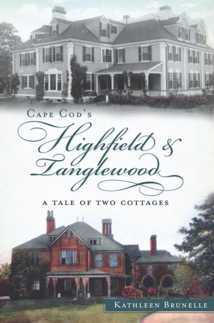 Cape Cod's Highfield and Tanglewood, Kathleen Brunelle