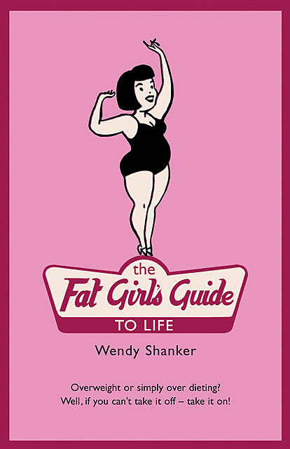 The Fat Girl's Guide to Life, Wendy Shanker