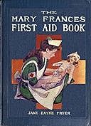 The Mary Frances First Aid Book With Ready Reference List of Ordinary Accidents and Illnesses, and Approved Home Remedies, Jane Eayre Fryer