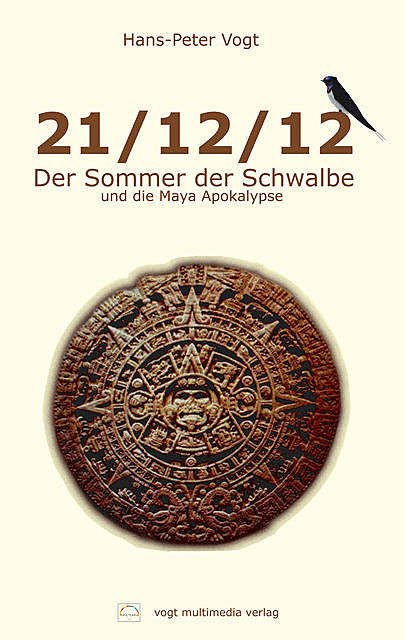 21/12/12 – Der Sommer der Schwalbe und die Maya Apokalypse, Hans-Peter Vogt
