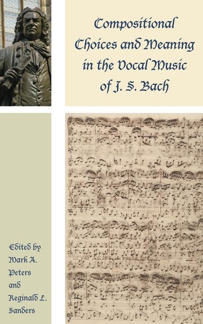 Compositional Choices and Meaning in the Vocal Music of J. S. Bach, William, Robert Marshall, Steven Saunders, Robin A. Leaver, Eric Chafe, Gregory Butler, Jason B. Grant, Kayoung Lee, Mark A. Peters, Markus Rathey, Martin Petzoldt, Mary Greer, Reginald L. Sanders, Tanya Kevorkian, Wye J. Allanbrook