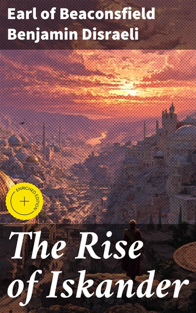 The Rise of Iskander, Earl of Beaconsfield Benjamin Disraeli