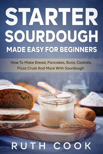 Starter Sourdough Made Easy For Beginners, Ruth Cook