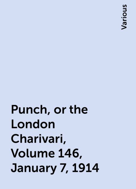 Punch, or the London Charivari, Volume 146, January 7, 1914, Various