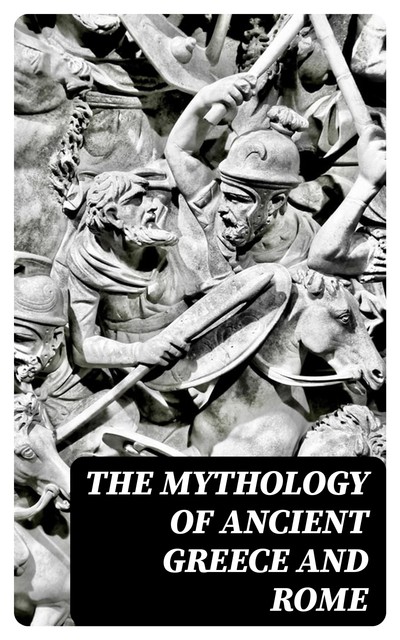 The Mythology of Ancient Greece and Rome, Homer, E.M.Berens, Ovid, Hesiod, Jessie M. Tatlock