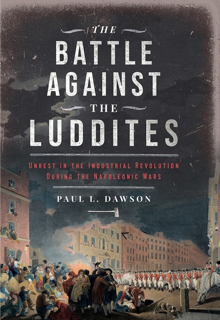 The Battle Against the Luddites, Paul L Dawson