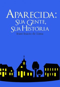 Aparecida: Sua Gente, Sua História, Irani Inácio de Lima