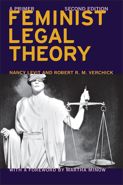 Feminist Legal Theory (Second Edition), Nancy Levit, Martha Minow, Robert R.M. Verchick