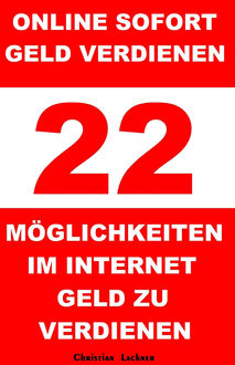 Online sofort Geld verdienen - 22 Möglichkeiten im Internet Geld zu verdienen, Christian Lackner