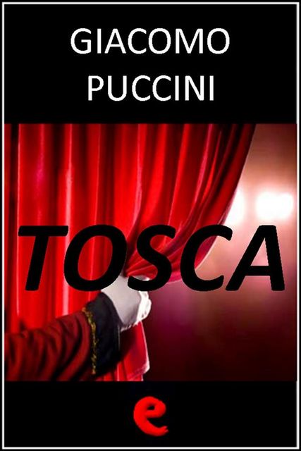 Tosca, Giuseppe Giacosa, Giacomo Puccini, Luigi Illica