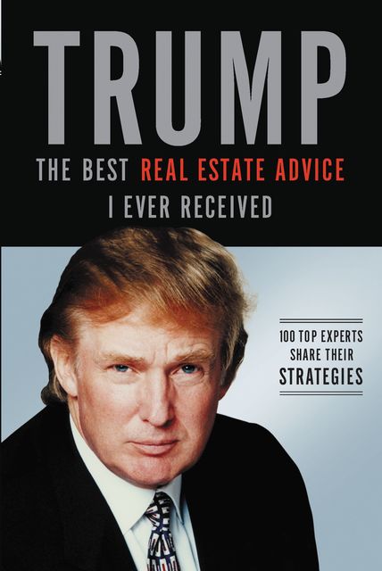 Trump: The Best Real Estate Advice I Ever Received, Donald Trump
