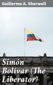 Simón Bolívar (The Liberator), Guillermo A.Sherwell