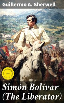 Simón Bolívar (The Liberator), Guillermo A.Sherwell