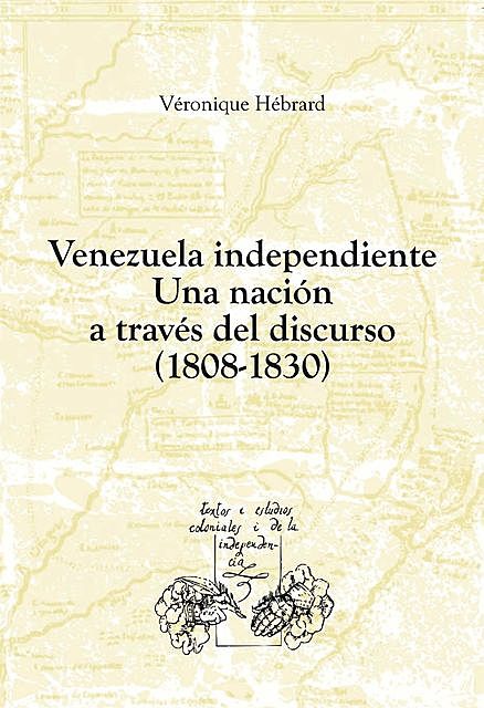 Venezuela independiente: una nación a través del discurso (1808–1830), Véronique Hébrard