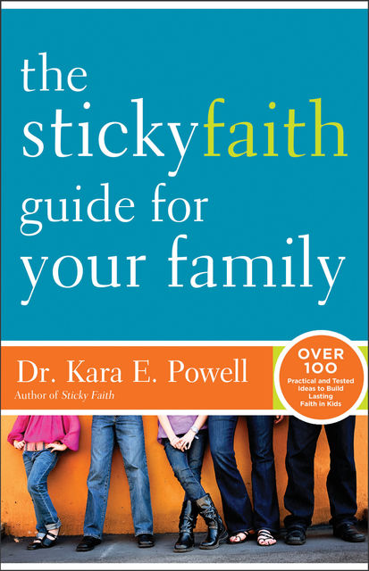 The Sticky Faith Guide for Your Family, Kara E. Powell