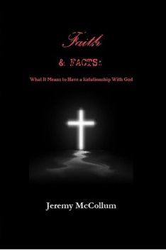 Faith and Facts: What It Means to Have a Relationship With God, Jeremy McCollum