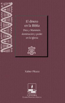 El dinero en la Biblia: Dios y Mammón, dominación y poder en la Iglesia (Cátedra Eusebio Francisco Kino), Xabier Pikaza