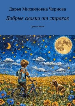 Добрые сказки от страхов. Прочти Меня, Дарья Чернова