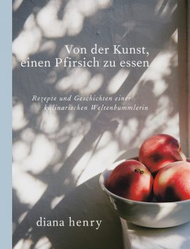 Von der Kunst einen Pfirsich zu essen, Diana Henry