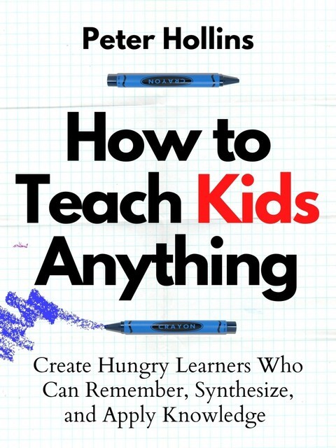 How to Teach Kids Anything, Peter Hollins