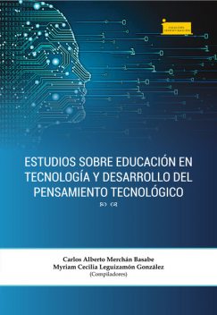Estudios sobre educación en tecnología y desarrollo del pensamiento tecnológico, Carlos Alberto Merchán Basabe, Mary Luz Ortiz Ortiz, Adriana Sandoval Espitia, Danny Jusep Suárez Forero, Jair Leonardo Vargas Mendoza, Ju, Luisa Fernanda Sastoque Galeano, Miguel Enrique Sigua, Myriam Cecilia Leguizamón, Yenifert Yineth Becerra Rodríguez