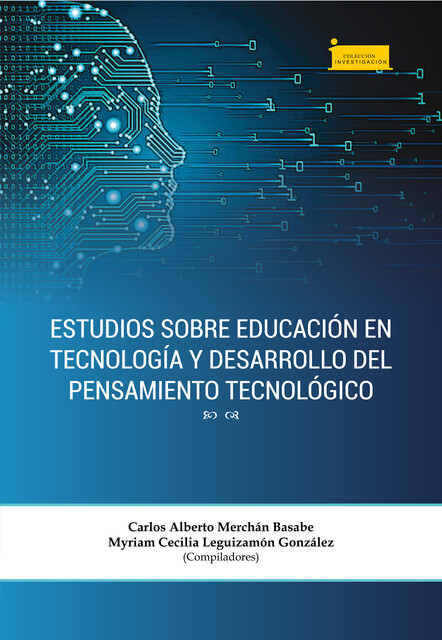 Estudios sobre educación en tecnología y desarrollo del pensamiento tecnológico, Carlos Alberto Merchán Basabe, Mary Luz Ortiz Ortiz, Adriana Sandoval Espitia, Danny Jusep Suárez Forero, Jair Leonardo Vargas Mendoza, Ju, Luisa Fernanda Sastoque Galeano, Miguel Enrique Sigua, Myriam Cecilia Leguizamón, Yenifert Yineth Becerra Rodríguez