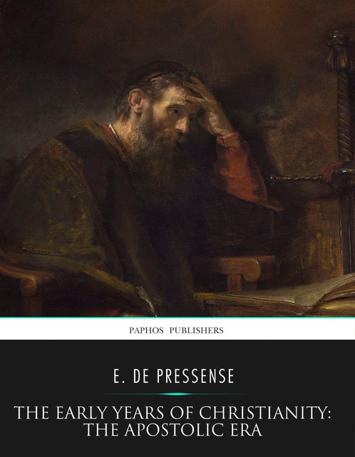 The Early Years of Christianity: The Apostolic Era, E. De Pressense