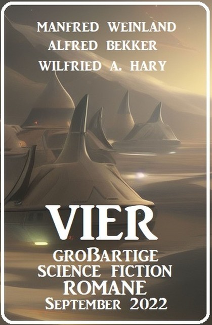 Vier großartige Science Fiction Romane September 2022, Alfred Bekker, Wilfried A. Hary, Manfred Weinland
