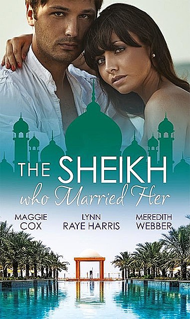 The Sheikh Who Married Her, LYNN RAYE HARRIS, Meredith Webber, Maggie Cox
