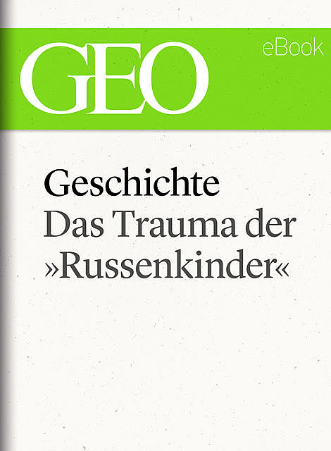 Geschichte: Das Trauma der »Russenkinder" (GEO eBook Single), Geo