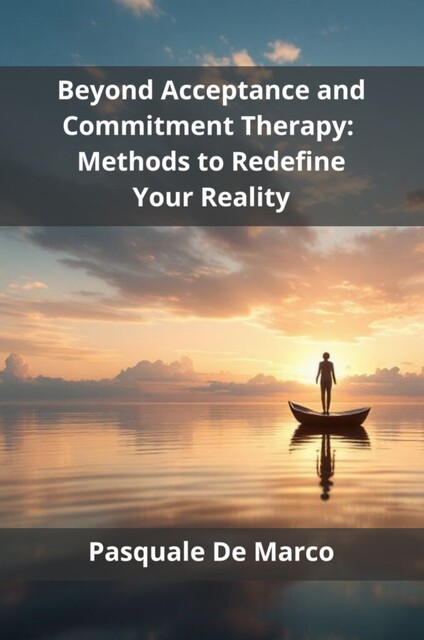 Beyond Acceptance and Commitment Therapy, Pasquale De Marco