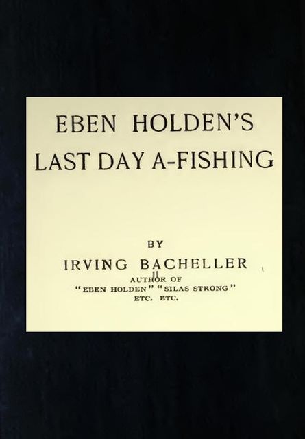 Eben Holden's Last Day A-Fishing, Irving Bacheller