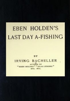 Eben Holden's Last Day A-Fishing, Irving Bacheller