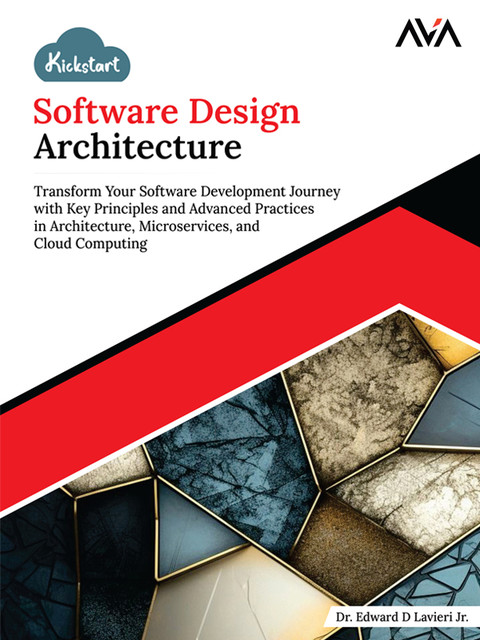 Kickstart Software Design Architecture, Edward D Lavieri Jr.