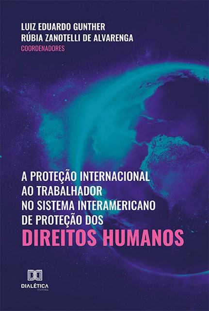 A proteção internacional ao trabalhador no sistema interamericano de proteção dos direitos humanos, Rúbia Zanotelli de Alvarenga, Luiz Eduardo Gunther