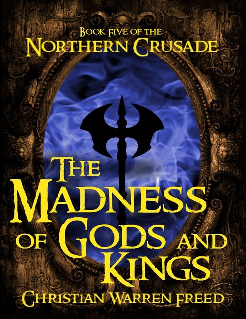 The Madness of Gods and Kings: Book V of the Northern Crusade, Christian Warren Freed