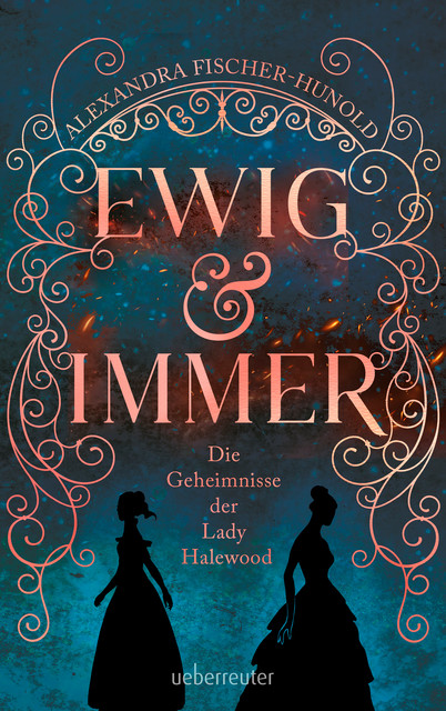 Ewig & Immer – Die Geheimnisse der Lady Halewood, Alexandra Fischer-Hunold