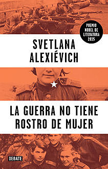 La guerra no tiene rostro de mujer (Spanish Edition), Svetlana Alexievich
