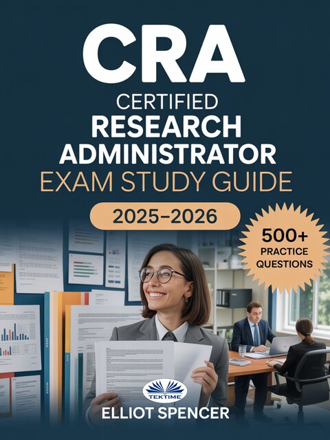 CRA Certified Research Administrator Exam Study Guide 2025–2026-Comprehensive Review, Practice Questions, And Proven Test Strategies For Certification Success, Elliot Spencer